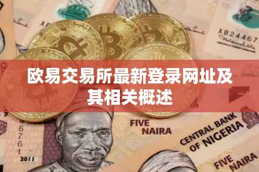 欧易交易所最新登录网址及其相关概述