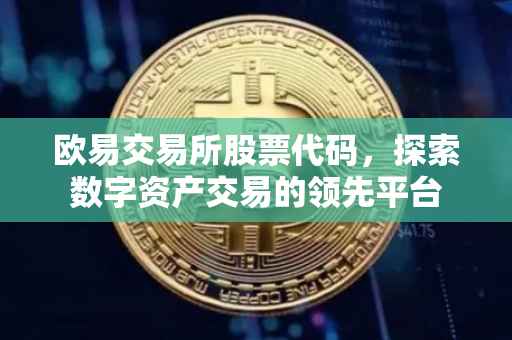 欧易交易所股票代码，探索数字资产交易的领先平台