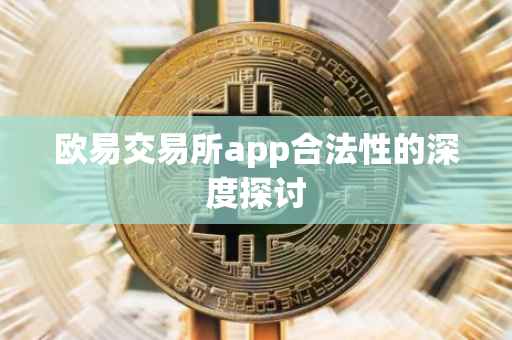 欧易交易所app合法性的深度探讨