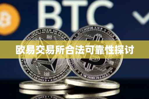 欧易交易所合法可靠性探讨