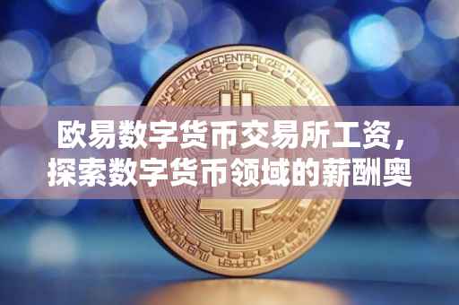欧易数字货币交易所工资，探索数字货币领域的薪酬奥秘