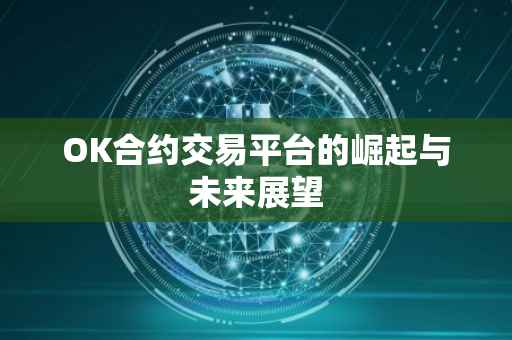 OK合约交易平台的崛起与未来展望