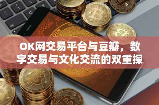 OK网交易平台与豆瓣，数字交易与文化交流的双重探索