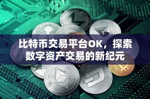 比特币交易平台OK，探索数字资产交易的新纪元
