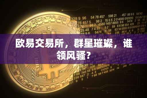 欧易交易所，群星璀璨，谁领风骚？