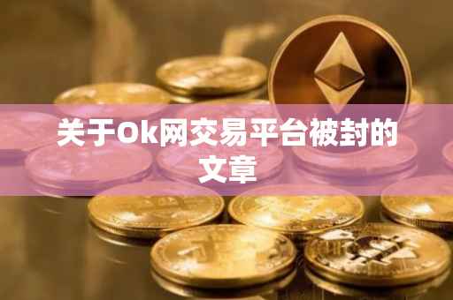 关于Ok网交易平台被封的文章