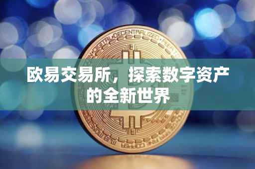 欧易交易所，探索数字资产的全新世界