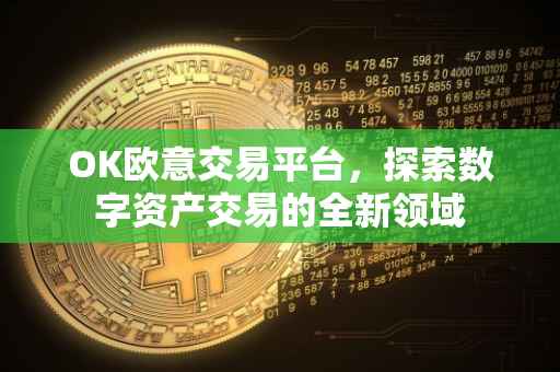 OK欧意交易平台，探索数字资产交易的全新领域