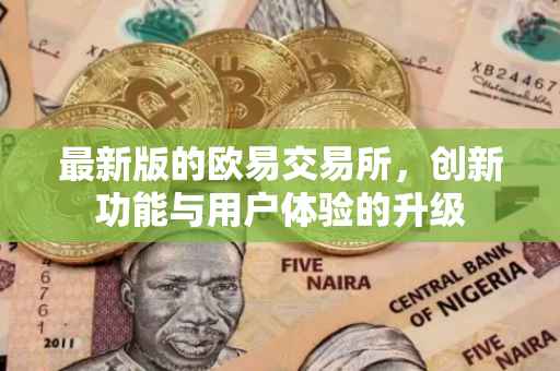 最新版的欧易交易所，创新功能与用户体验的升级