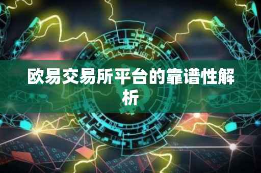 欧易交易所平台的靠谱性解析