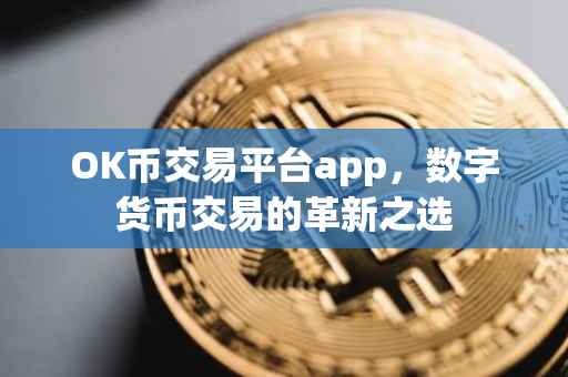 OK币交易平台app，数字货币交易的革新之选