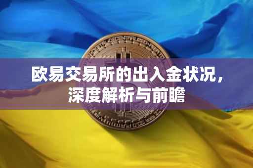 欧易交易所的出入金状况，深度解析与前瞻