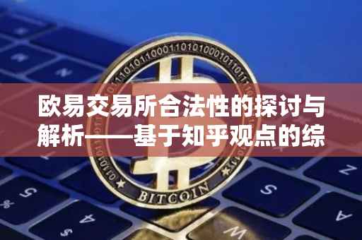 欧易交易所合法性的探讨与解析——基于知乎观点的综合分析