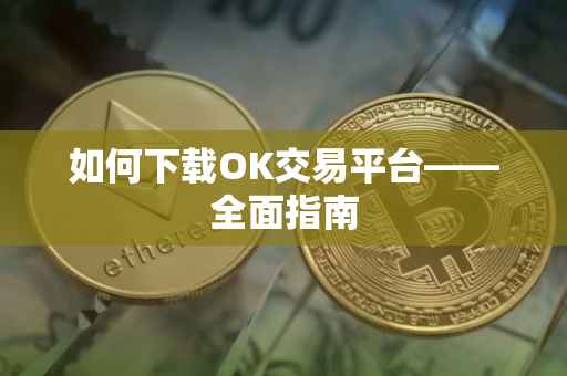 如何下载OK交易平台——全面指南
