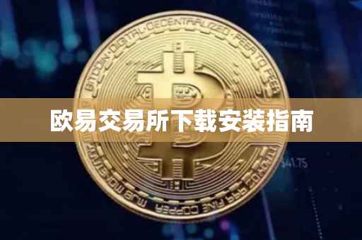 欧易交易所下载安装指南