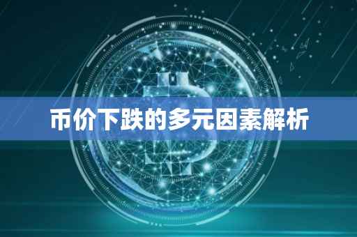 币价下跌的多元因素解析