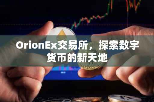 OrionEx交易所，探索数字货币的新天地