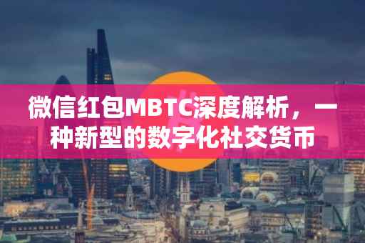 微信红包MBTC深度解析，一种新型的数字化社交货币