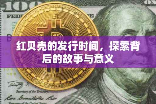 红贝壳的发行时间，探索背后的故事与意义