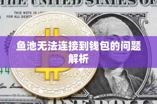 鱼池无法连接到钱包的问题解析
