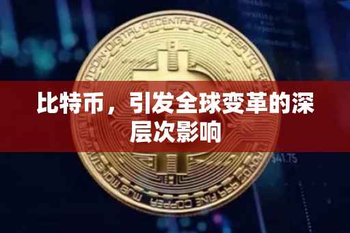 比特币，引发全球变革的深层次影响