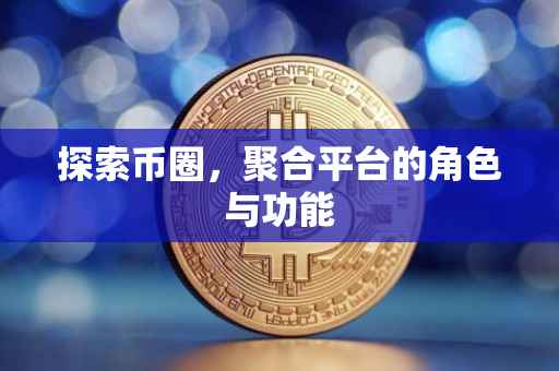 探索币圈，聚合平台的角色与功能
