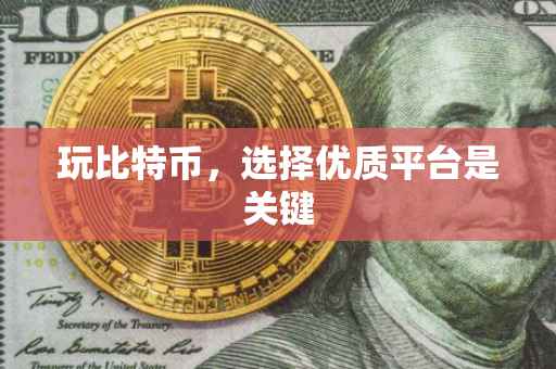 玩比特币，选择优质平台是关键