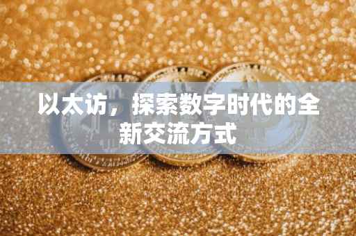以太访，探索数字时代的全新交流方式