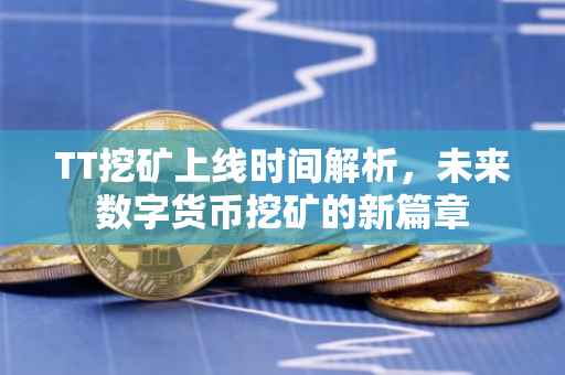 TT挖矿上线时间解析，未来数字货币挖矿的新篇章