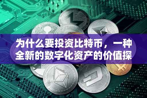 为什么要投资比特币，一种全新的数字化资产的价值探索