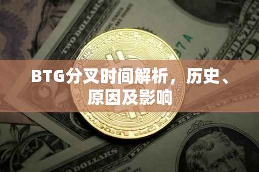 BTG分叉时间解析，历史、原因及影响