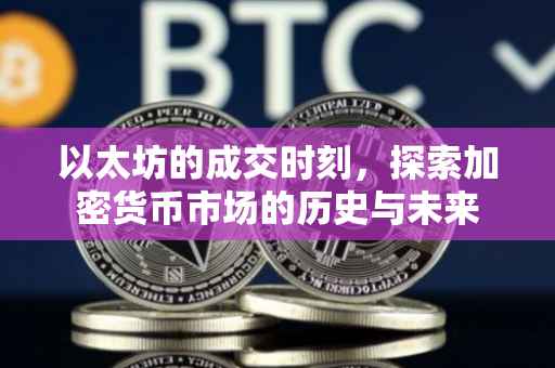 以太坊的成交时刻，探索加密货币市场的历史与未来