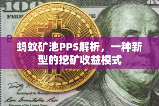 蚂蚁矿池PPS解析，一种新型的挖矿收益模式