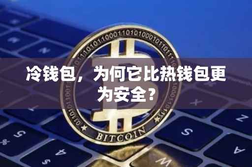 冷钱包，为何它比热钱包更为安全？