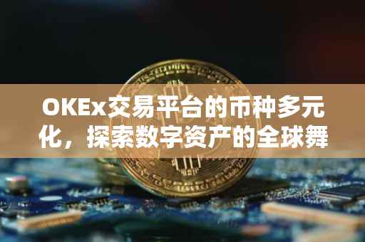 OKEx交易平台的币种多元化，探索数字资产的全球舞台