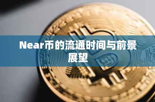 Near币的流通时间与前景展望