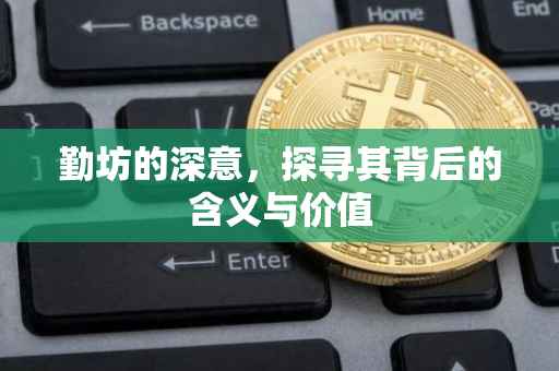 勤坊的深意，探寻其背后的含义与价值
