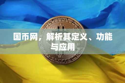 国币网，解析其定义、功能与应用
