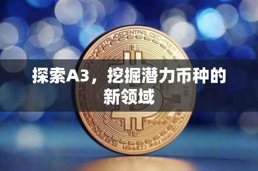 探索A3，挖掘潜力币种的新领域