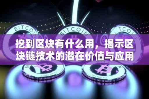 挖到区块有什么用，揭示区块链技术的潜在价值与应用前景