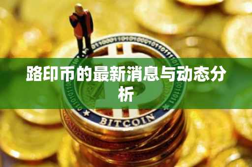 路印币的最新消息与动态分析