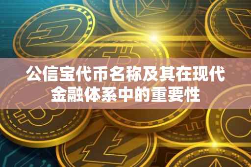 公信宝代币名称及其在现代金融体系中的重要性