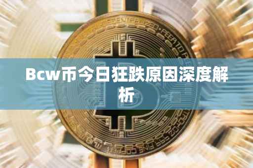 Bcw币今日狂跌原因深度解析