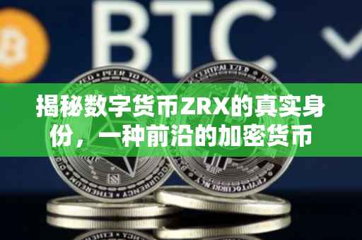揭秘数字货币ZRX的真实身份，一种前沿的加密货币