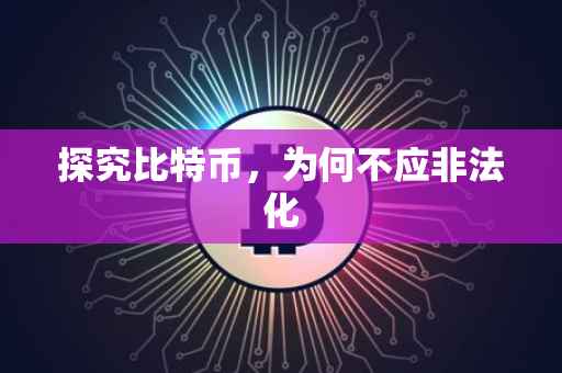 探究比特币，为何不应非法化