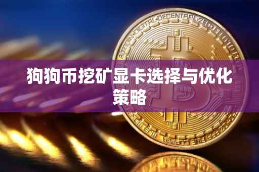 狗狗币挖矿显卡选择与优化策略
