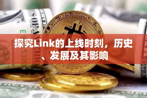 探究Link的上线时刻，历史、发展及其影响