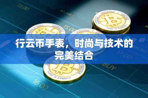 行云币手表，时尚与技术的完美结合