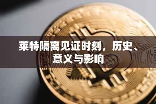 莱特隔离见证时刻，历史、意义与影响