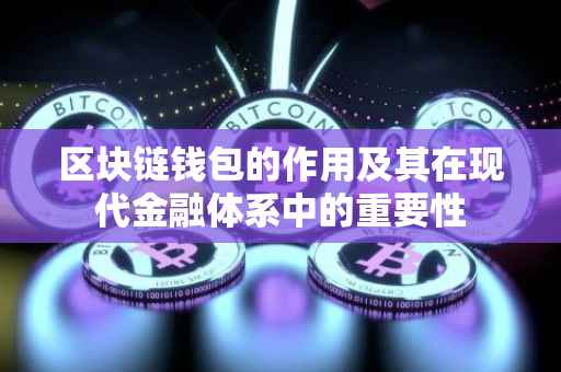 区块链钱包的作用及其在现代金融体系中的重要性